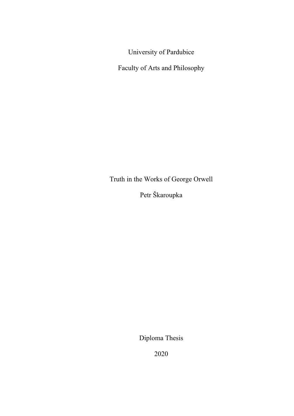 University of Pardubice Faculty of Arts and Philosophy Truth in the Works of George Orwell Petr Škaroupka Diploma Thesis 2020