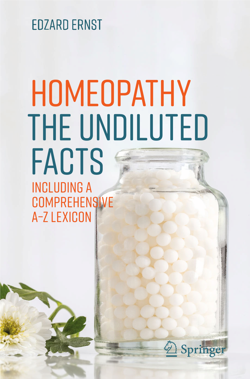 Homeopathy the Undiluted Facts Including a Comprehensive A–Z Lexicon Homeopathy the Undiluted Facts Edzard Ernst