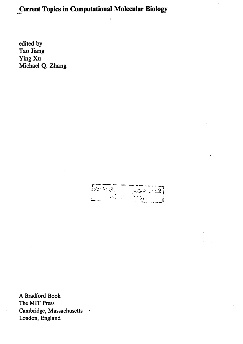 Current Topics in Computational Molecular Biology Edited by Tao Jiang Ying Xu Michael Q. Zhang a Bradford Book the MIT Press