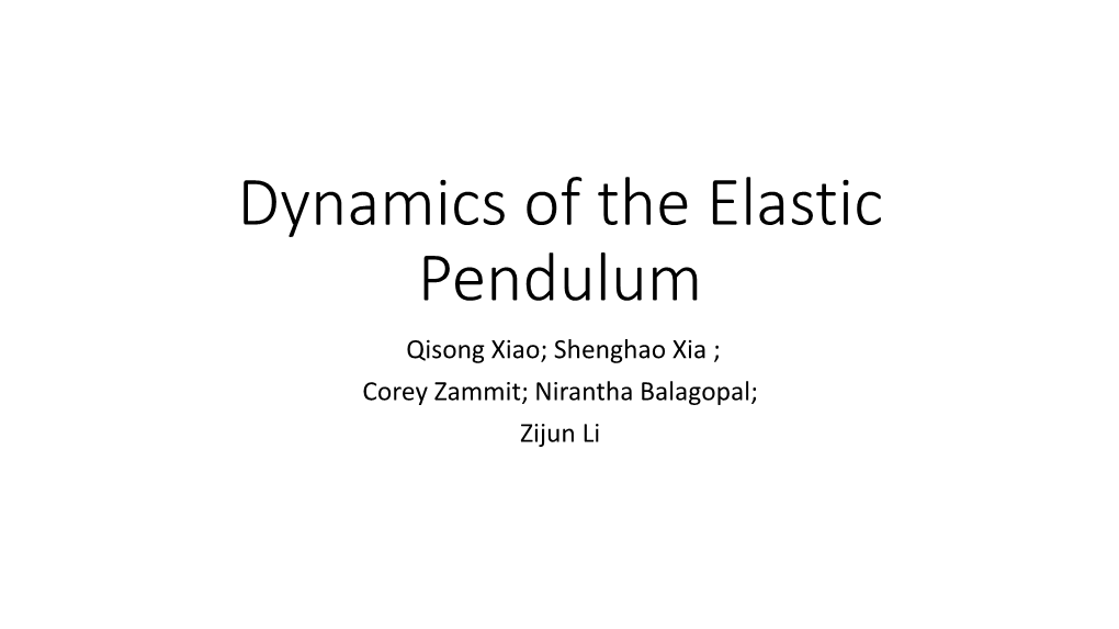 Dynamics of the Elastic Pendulum Qisong Xiao; Shenghao Xia ; Corey Zammit; Nirantha Balagopal; Zijun Li Agenda