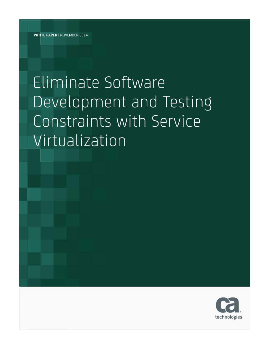 Eliminate Software Development and Testing Constraints with Service Virtualization 2 | WHITE PAPER: KEY CAPABILITIES of a SERVICE VIRTUALIZATION SOLUTION Ca.Com