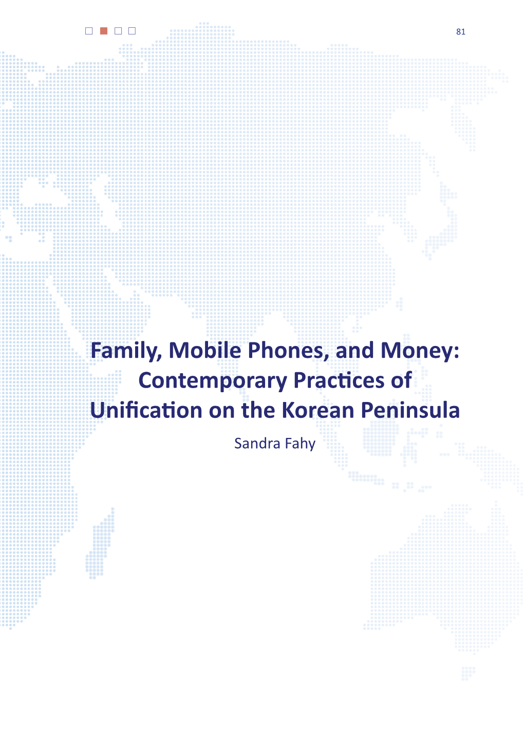 Family, Mobile Phones, and Money: Contemporary Practices of Unification on the Korean Peninsula Sandra Fahy 82 | Joint U.S.-Korea Academic Studies