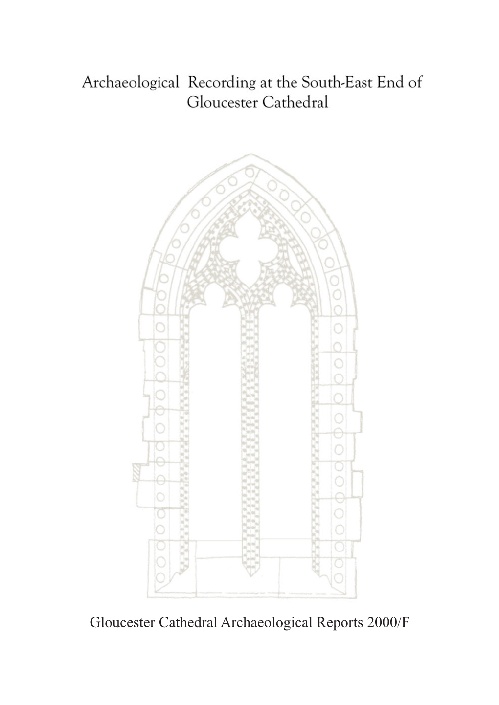 Gloucester Cathedral Archaeological Reports 2000/F Archaeological Recording at the South East End of Gloucester Cathedral, 2000