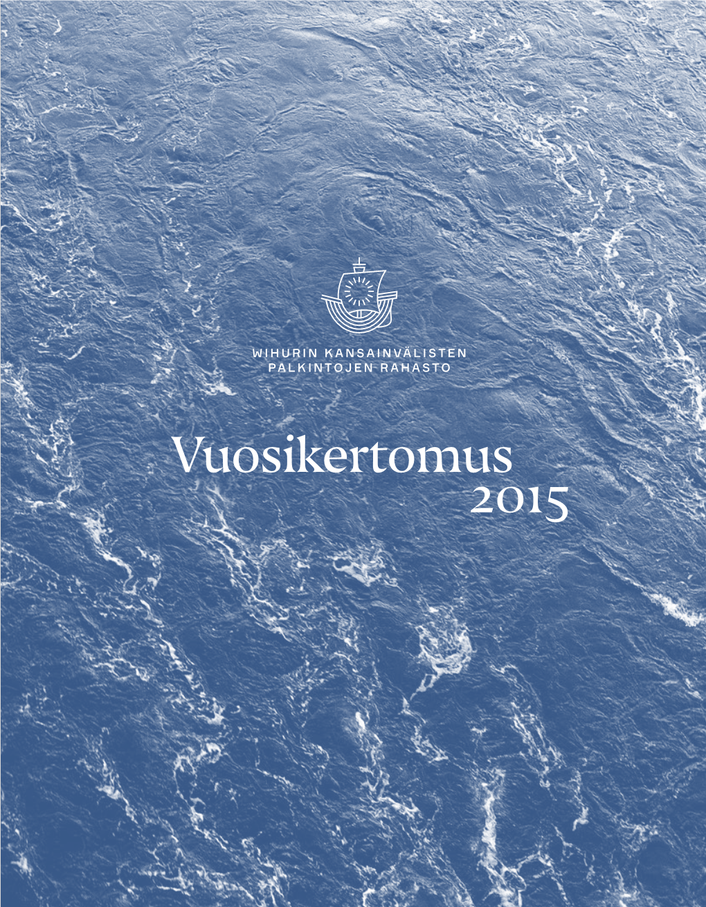 Vuosikertomus 2015 WIHURIN KANSAINVÄLISTEN PALKINTOJEN RAHASTON VUOSIKERTOMUS 2015 SISÄLLYSLUETTELO