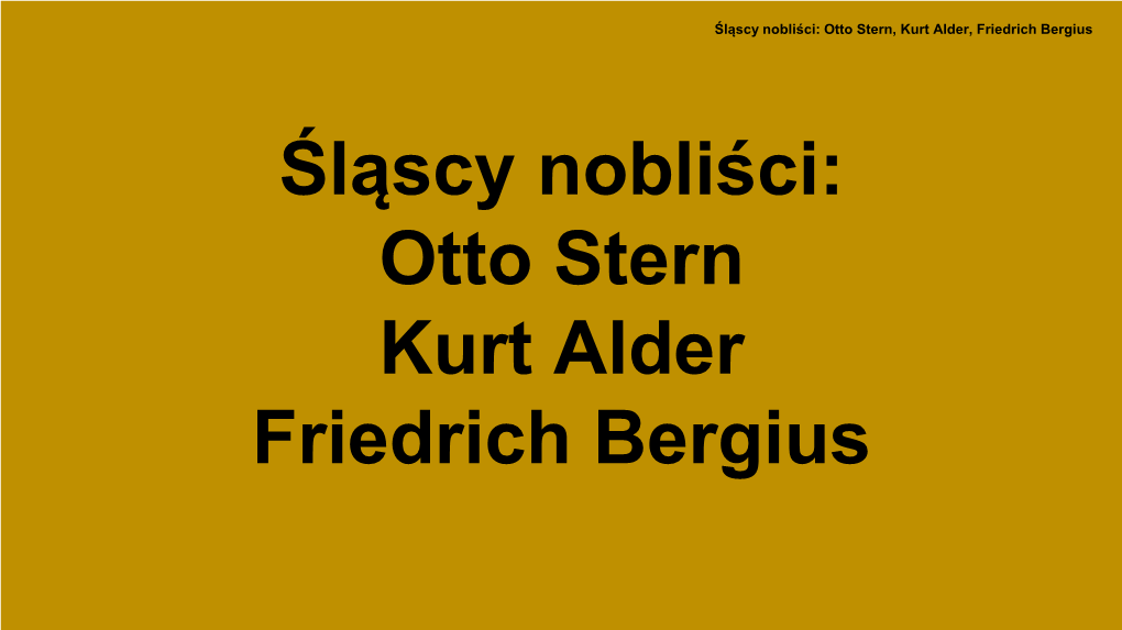 Śląscy Nobliści: Otto Stern Kurt Alder Friedrich Bergius Śląscy Nobliści: Otto Stern, Kurt Alder, Friedrich Bergius Otto Stern ● Ur