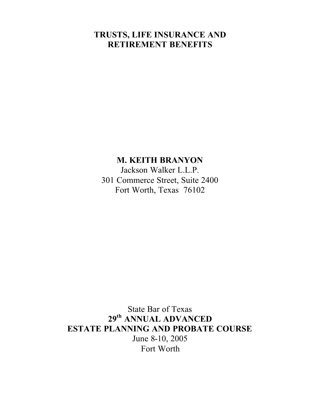 TRUSTS, LIFE INSURANCE and RETIREMENT BENEFITS M. KEITH BRANYON Jackson Walker L.L.P. 301 Commerce Street, Suite 2400 Fort Worth