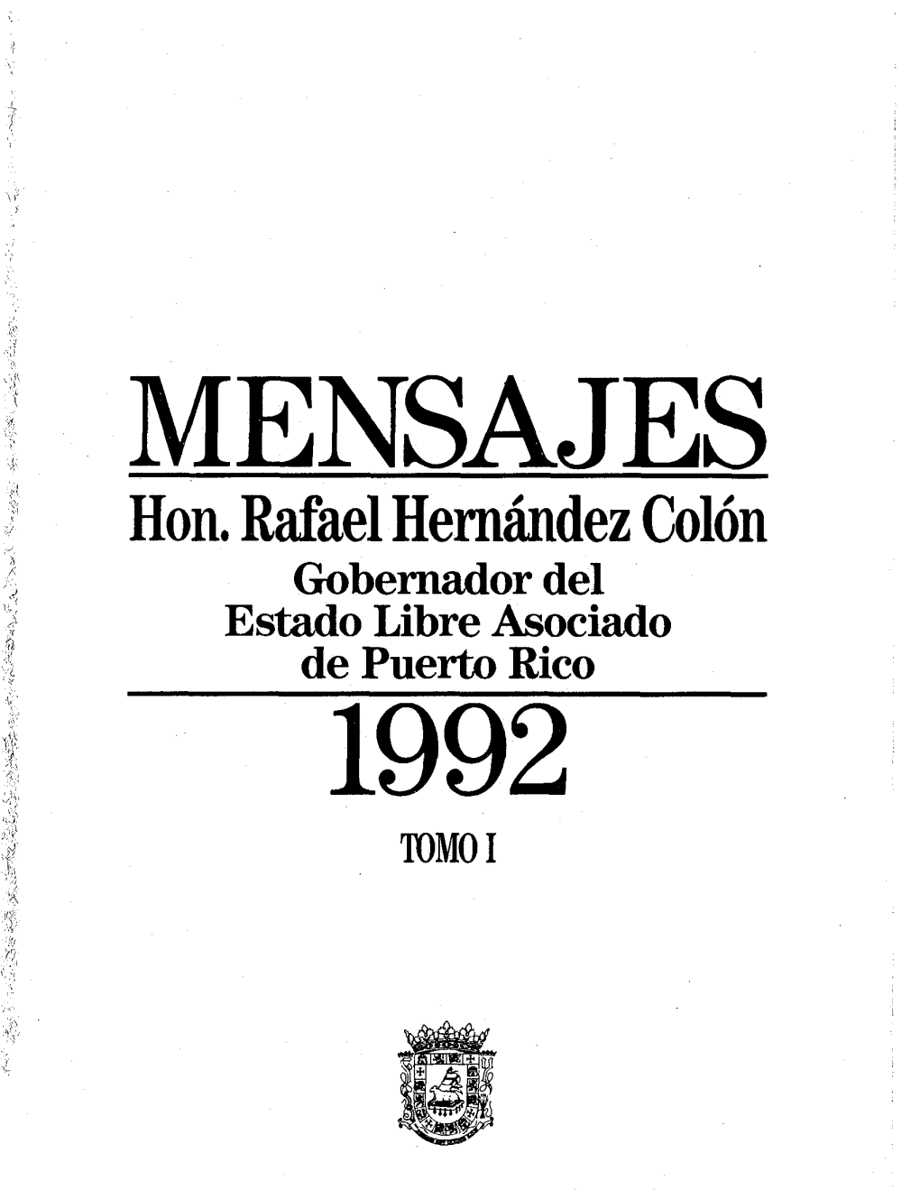 Hon. Rafael Hernández Colón Gobernador Del P Estado Libre Asociado Lift De Puerto Rico 1992 TOMO I MENSAJE DEL GOBERNADOR DE PUERTO RICO HON