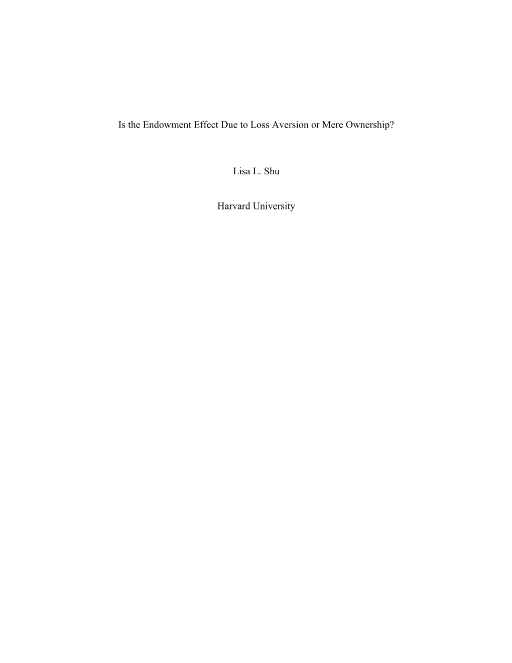 Is the Endowment Effect Due to Loss Aversion Or Mere Ownership? Lisa L. Shu Harvard University