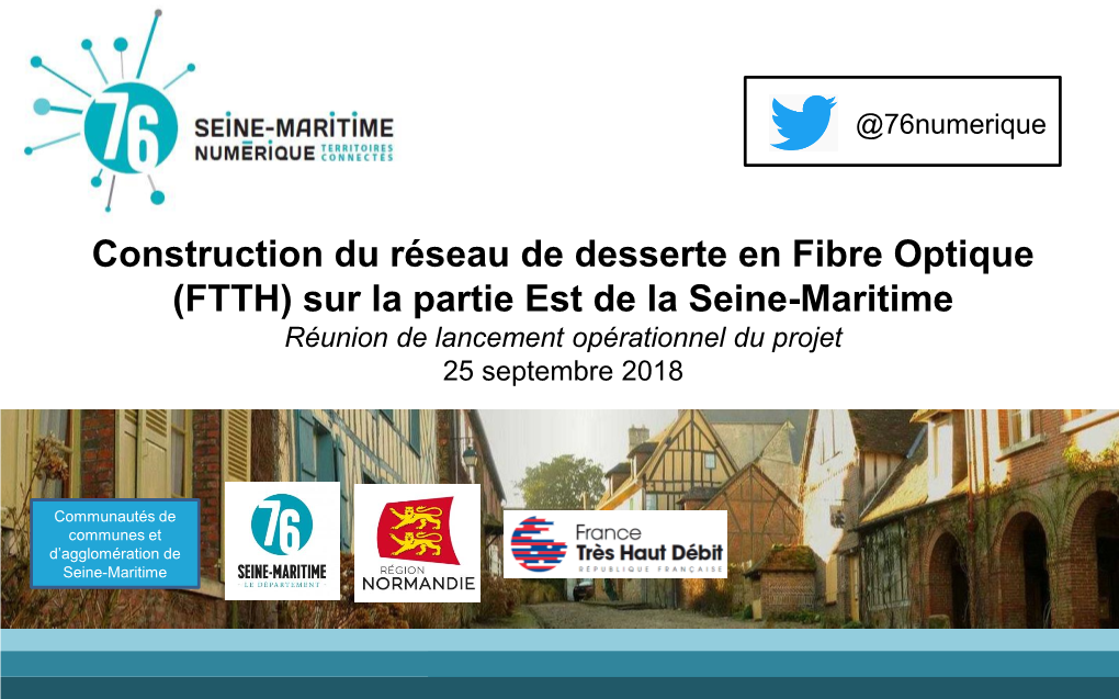 Construction Du Réseau De Desserte En Fibre Optique (FTTH) Sur La Partie Est De La Seine-Maritime Réunion De Lancement Opérationnel Du Projet 25 Septembre 2018