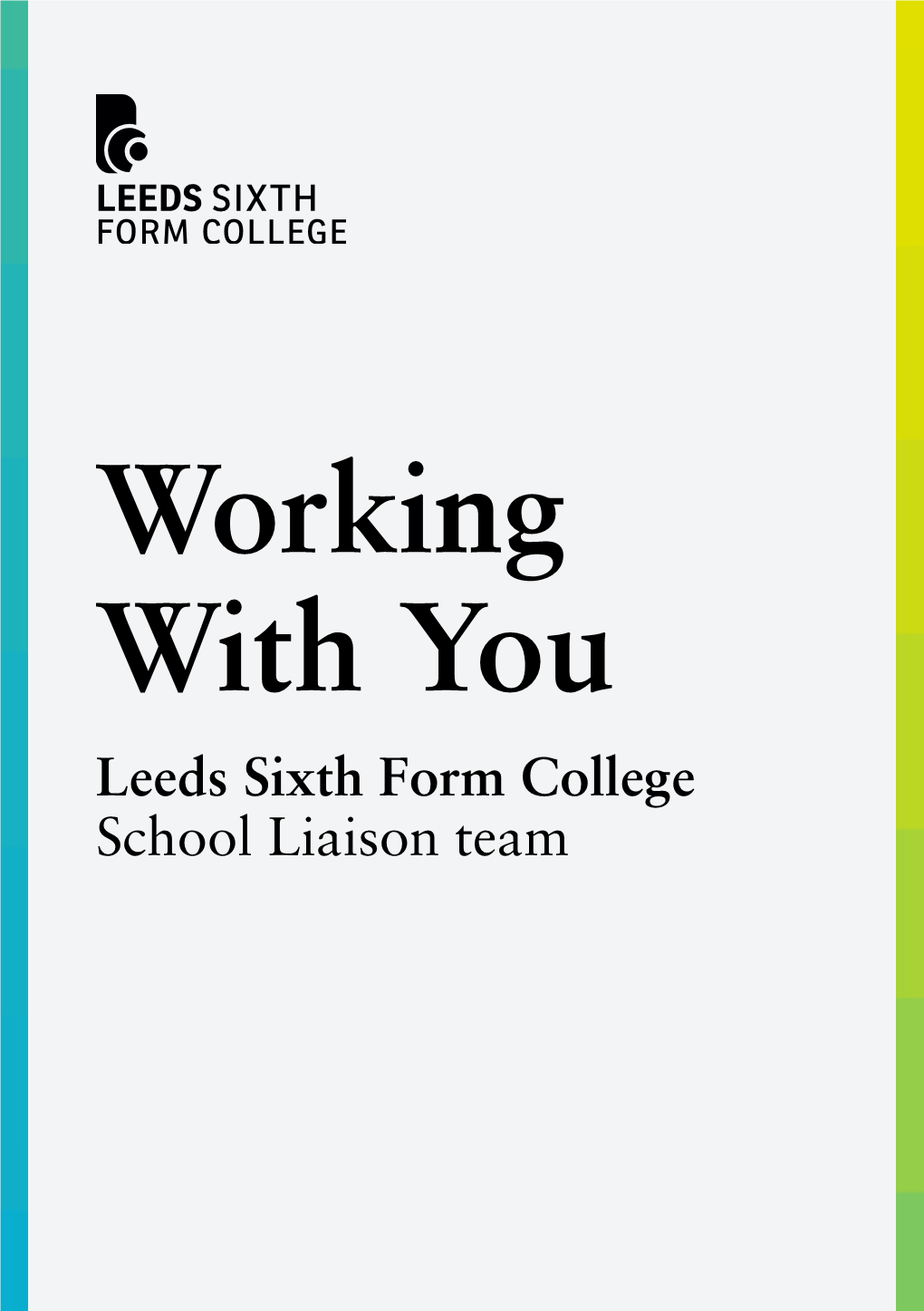 Working with You Leeds Sixth Form College School Liaison Team About Us