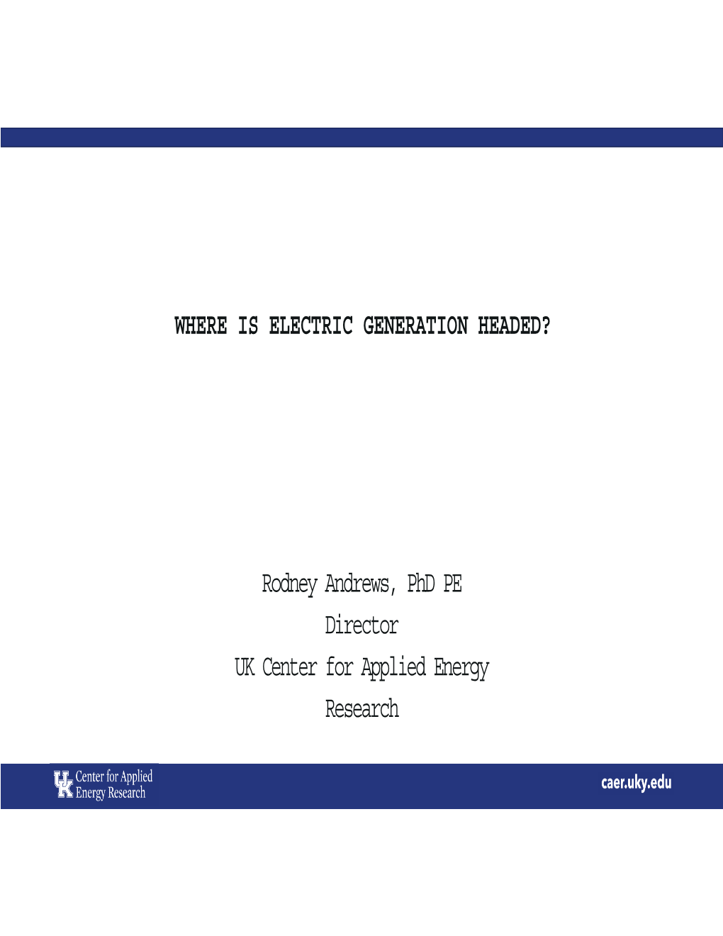 WHERE IS ELECTRIC GENERATION HEADED? Rodney Andrews, Phd