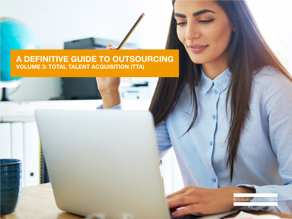 A DEFINITIVE GUIDE to OUTSOURCING VOLUME 3: TOTAL TALENT ACQUISITION (TTA) Welcome 2 | Introduction INTRODUCTION