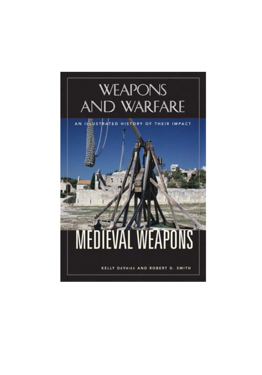 Medieval Weapons: an Illustrated History of Their Impact