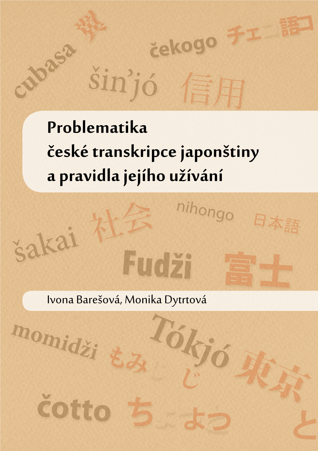 Problematika České Transkripce Japonštiny a Pravidla Jejího Užívání Nihongo 日本語 社会 Šakai Fudži 富士 Ivona Barešová, Monika Dytrtová Momidži Tókjó もみ じ 東京 Čotto ち ょっ と