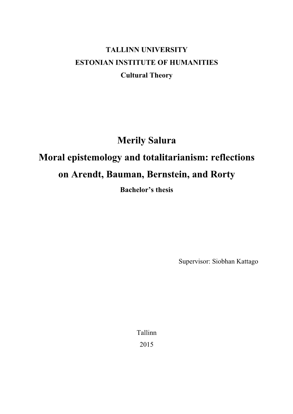 Merily Salura Moral Epistemology and Totalitarianism: Reflections on Arendt, Bauman, Bernstein, and Rorty Bachelor’S Thesis