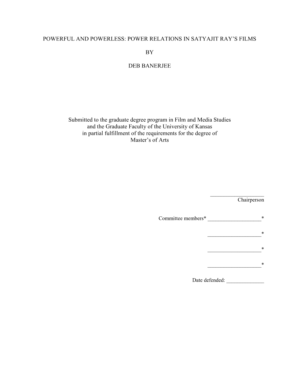 POWERFUL and POWERLESS: POWER RELATIONS in SATYAJIT RAY's FILMS by DEB BANERJEE Submitted to the Graduate Degree Program in Fi