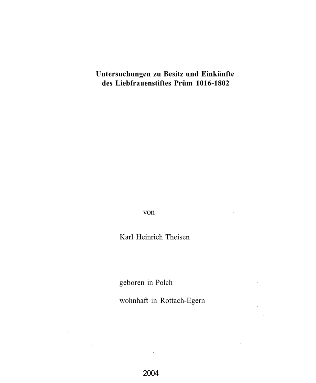 Untersuchungen Zu Besitz Und Einkünfte Des Liebfrauenstiftes Prüm 1016-1802 Karl Heinrich Theisen Geboren in Polch Wohnhaft In