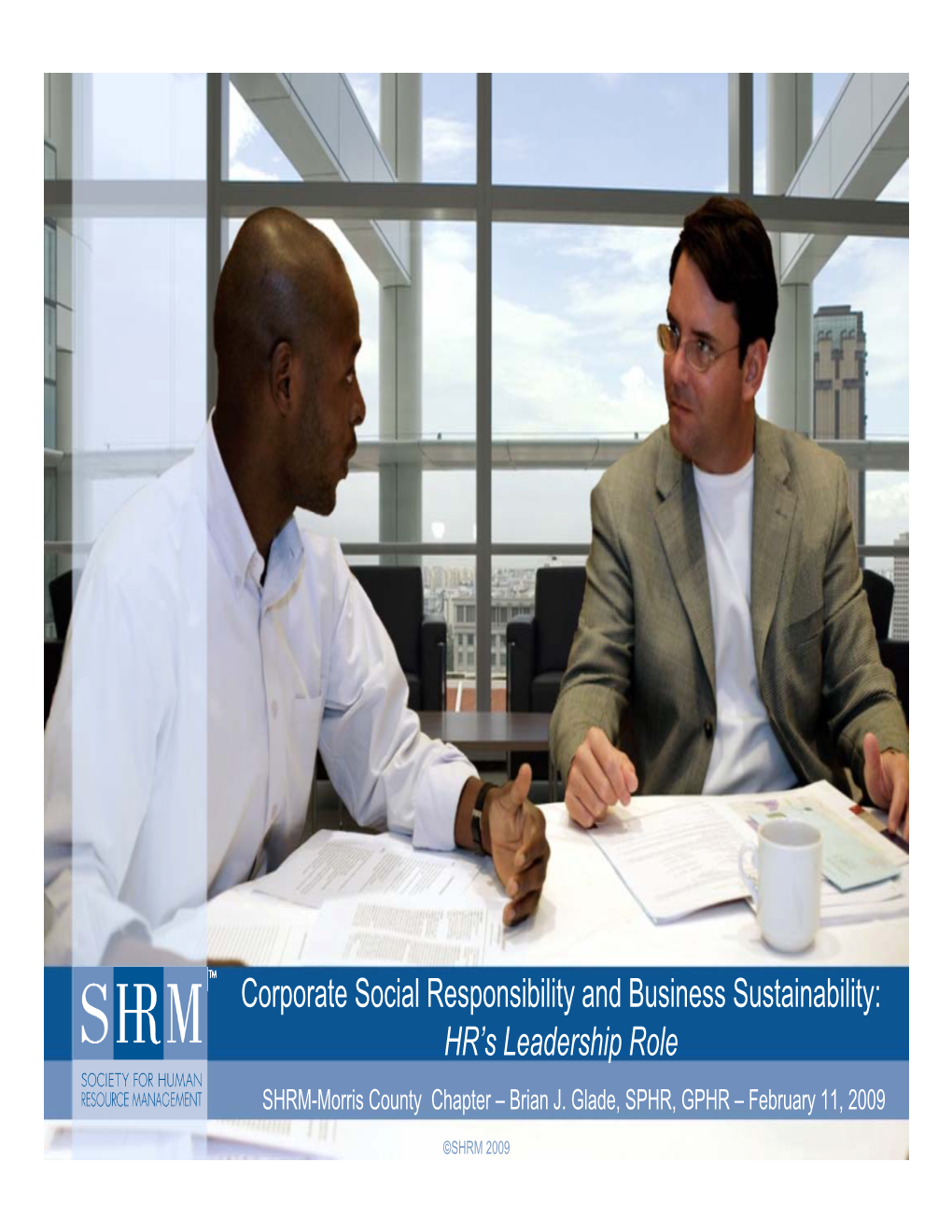 Corporate Social Responsibility and Business Sustainability: HR’S Leadership Role SHRM-Morris County Chapter – Brian J