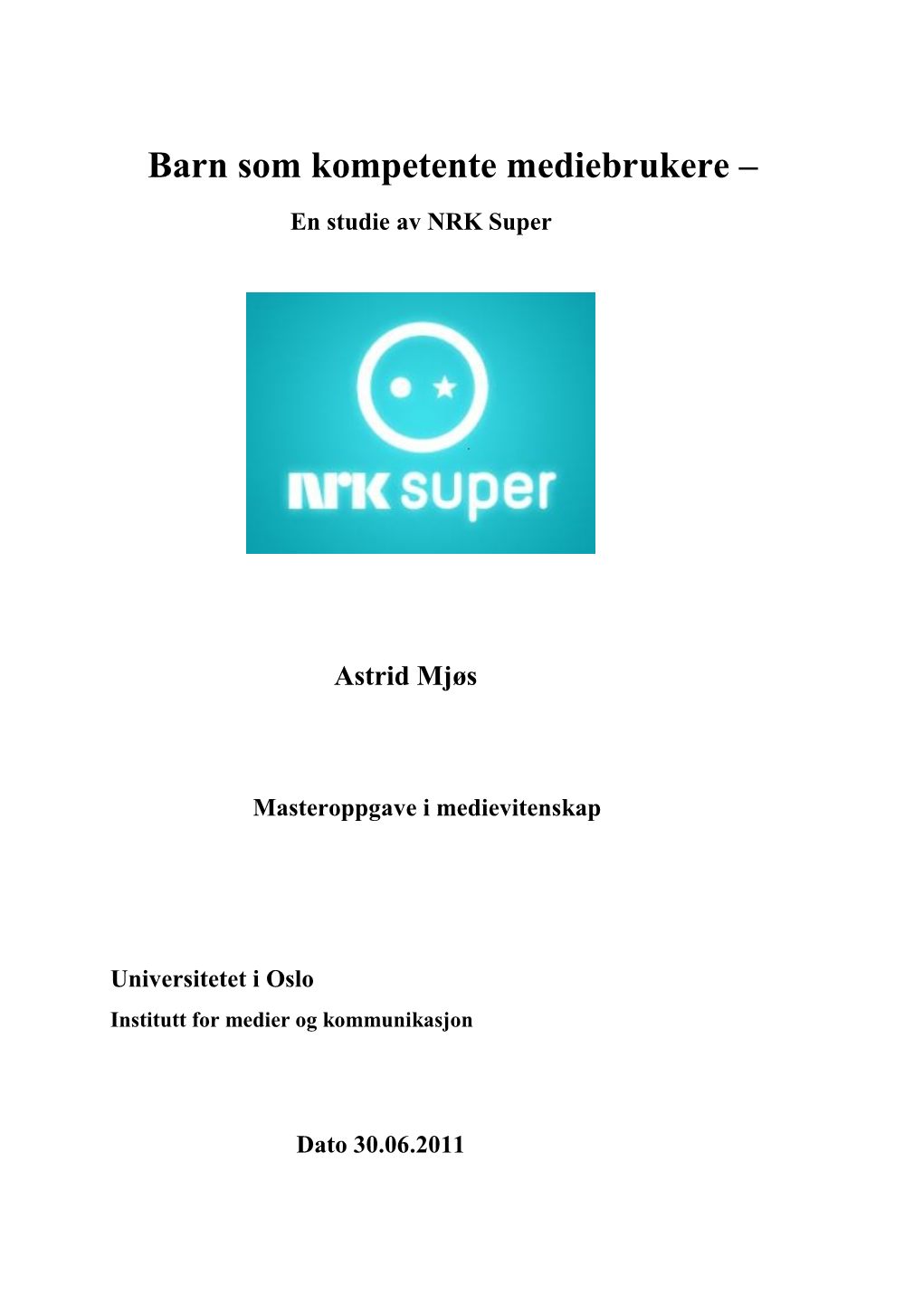 Barn Som Kompetente Mediebrukere – En Studie Av NRK Super Astrid Mjøs Masteroppgave I Medievitenskap Universitetet I Oslo