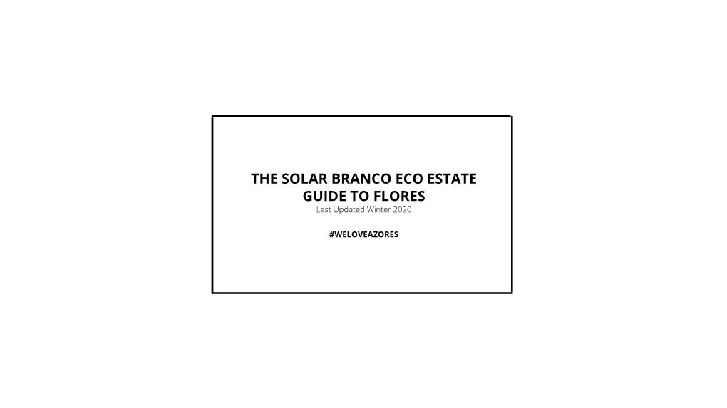THE SOLAR BRANCO ECO ESTATE GUIDE to FLORES Last Updated Winter 2020