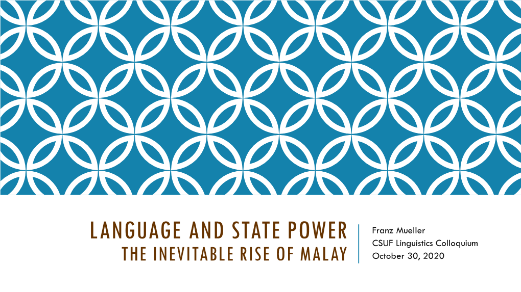 LANGUAGE and STATE POWER CSUF Linguistics Colloquium the INEVITABLE RISE of MALAY October 30, 2020 the RISE of MALAY