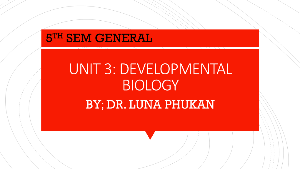 Unit 3: Developmental Biology By; Dr