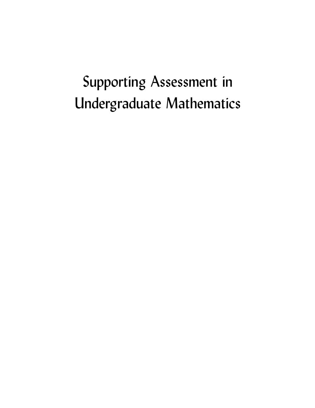 Supporting Assessment in Undergraduate Mathematics This Volume Is Based Upon Work Supported by the National Science Foundation (NSF) Under Grant No