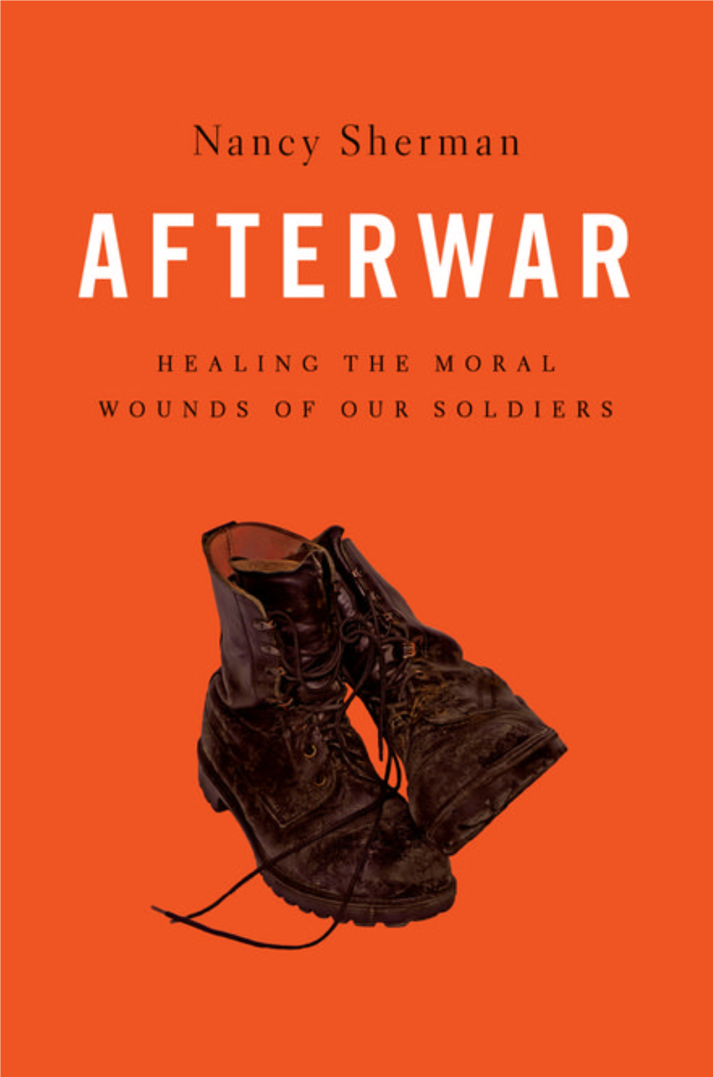 Afterwar: Healing the Moral Wounds of Our Soldiers Provides a Second, Deeper Answer; One That Involves Just War Theory’S Still- Developing Jus Post Bellum