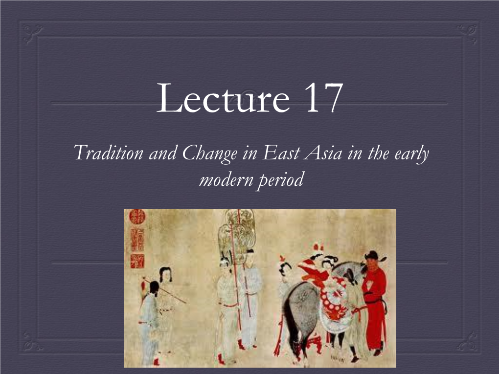 Lecture 17 Tradition and Change in East Asia in the Early Modern Period