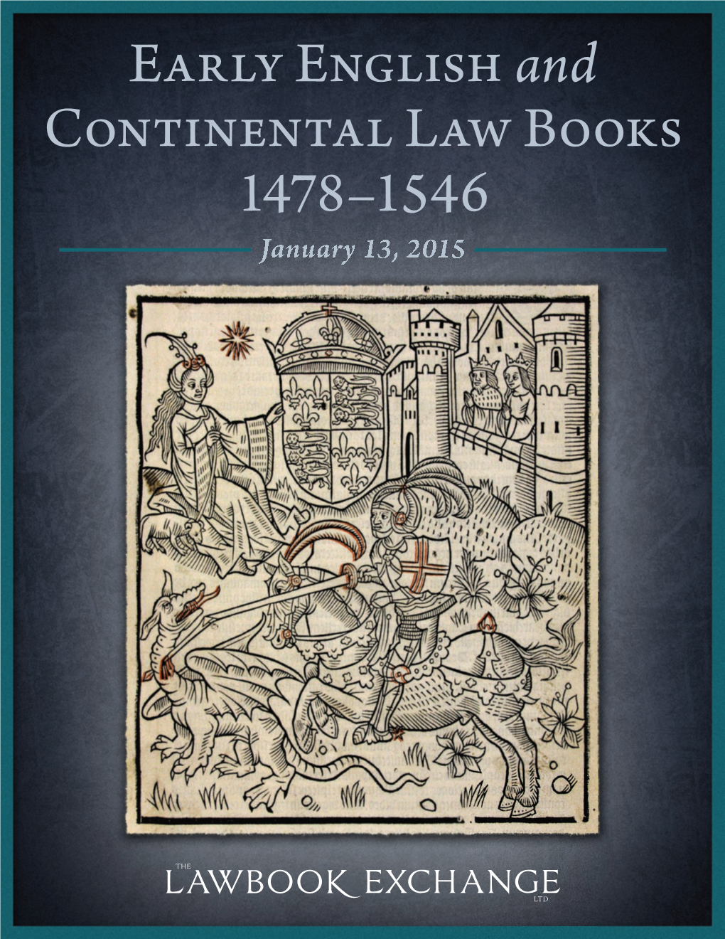 Early English and Continental Law Books 1478–1546 January 13, 2015 the Lawbook Exchange, Ltd