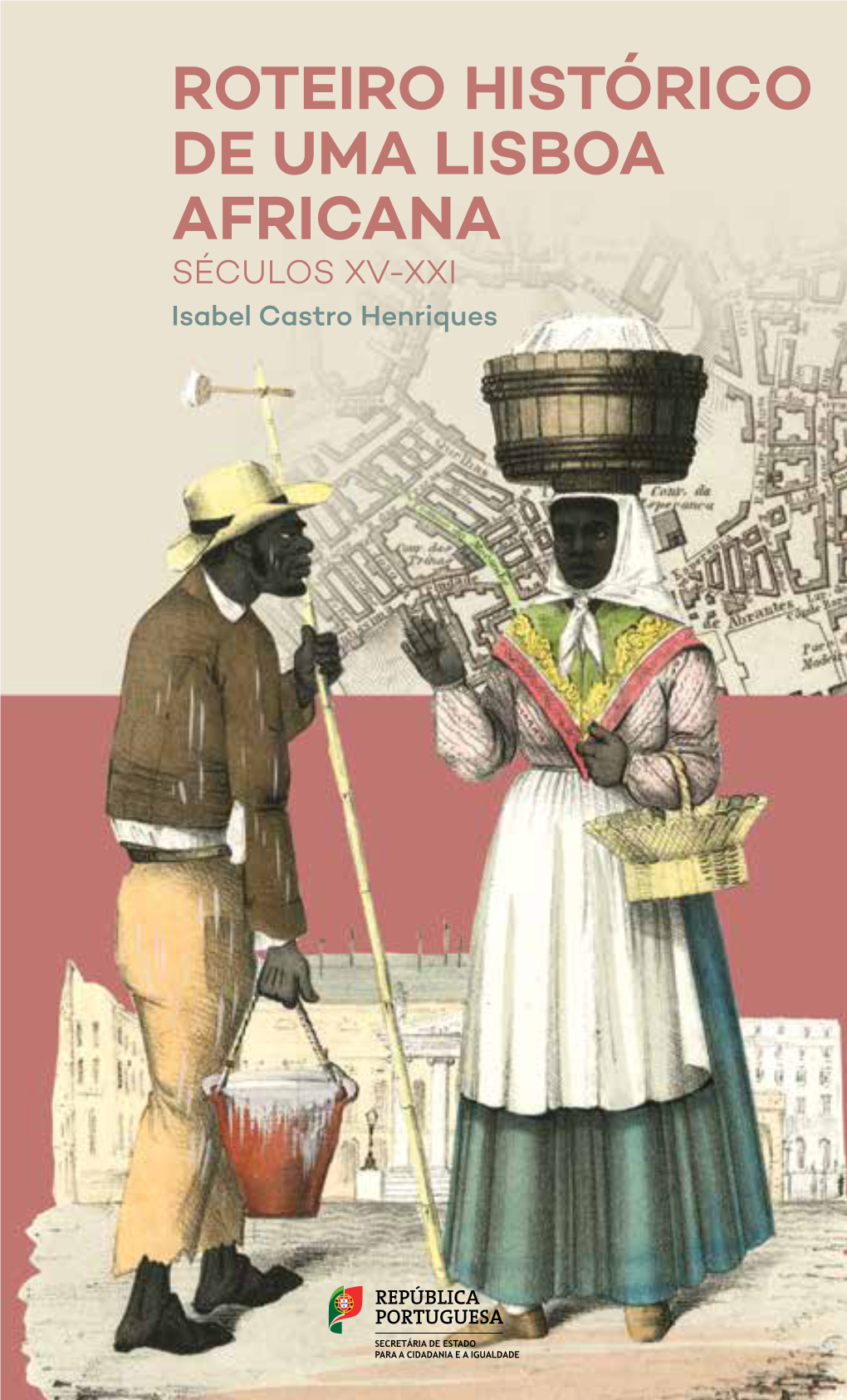 ROTEIRO HISTÓRICO DE UMA LISBOA AFRICANA SÉCULOS XV-XXI Isabel Castro Henriques CIRCUITO I a LISBOA RIBEIRINHA: PODER, COMÉRCIO, LAZER 1