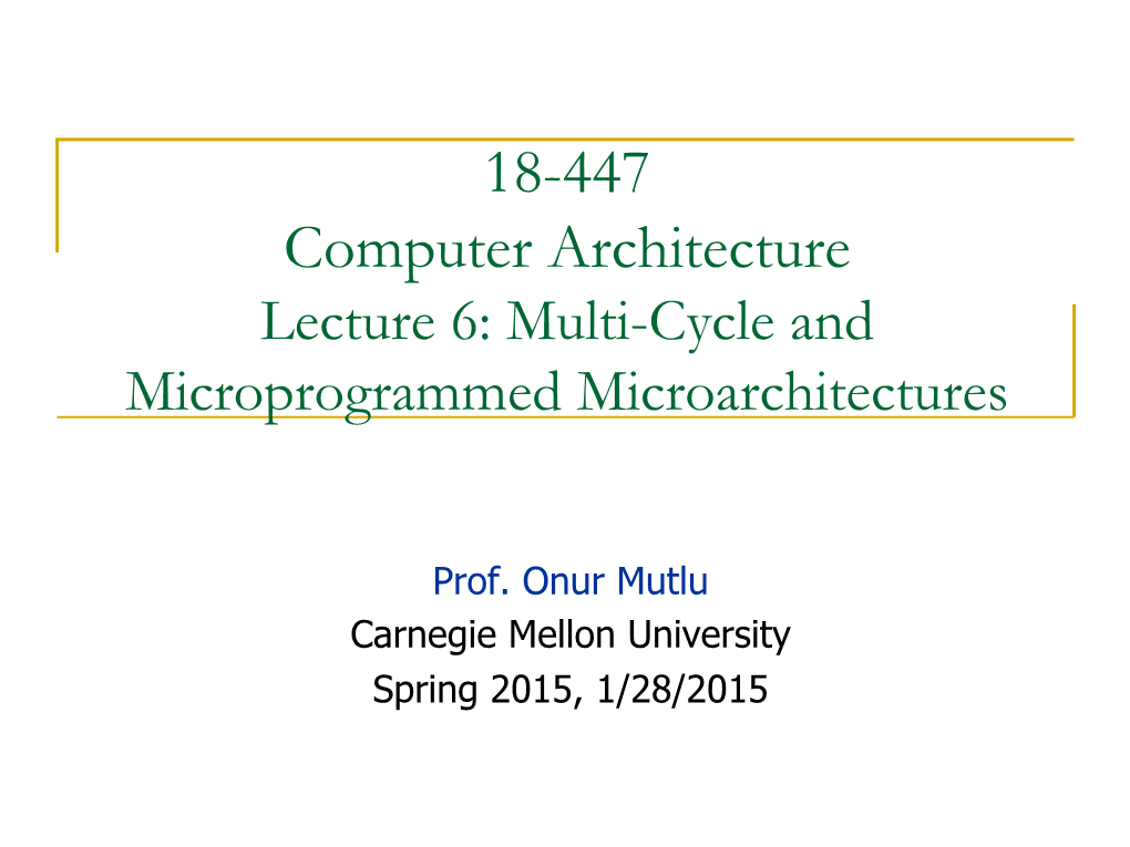 18-447 Computer Architecture Lecture 6: Multi-Cycle and Microprogrammed Microarchitectures