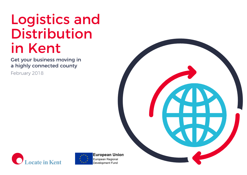 Logistics and Distribution in Kent Get Your Business Moving in a Highly Connected County February 2018 Join Kent’S Network