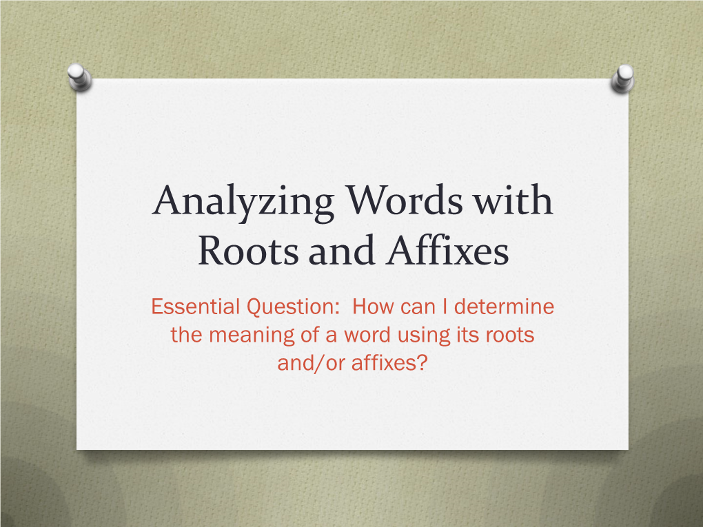 Analyzing Words with Roots and Affixes Essential Question: How Can I Determine the Meaning of a Word Using Its Roots And/Or Affixes? TEK