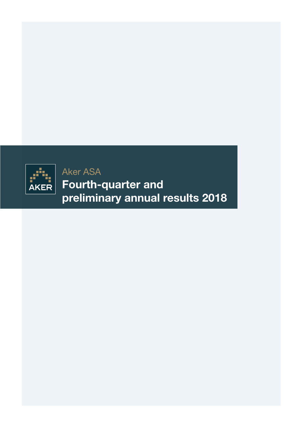 Fourth-Quarter and Preliminary Annual Results 2018 Aker ASA Fourth-Quarter and Preliminary Annual Results 2018 2