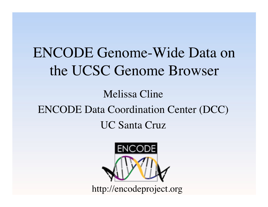 ENCODE Genome-Wide Data on the UCSC Genome Browser Melissa Cline ENCODE Data Coordination Center (DCC) UC Santa Cruz