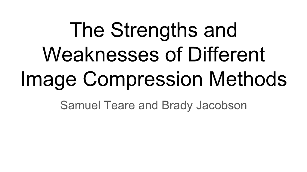 The Strengths and Weaknesses of Different Image Compression Methods Samuel Teare and Brady Jacobson Lossy Vs Lossless