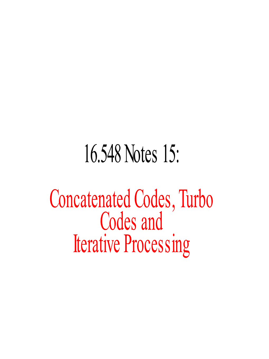 16.548 Notes 15: Concatenated Codes, Turbo Codes and Iterative Processing Outline