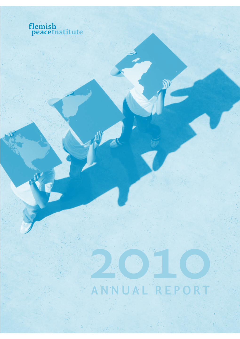 Annual Report 2010 the Flemish Peace Institute Was Founded by Act of the Flemish Parliament to Serve As an Independent Institute for Research on Peace Issues