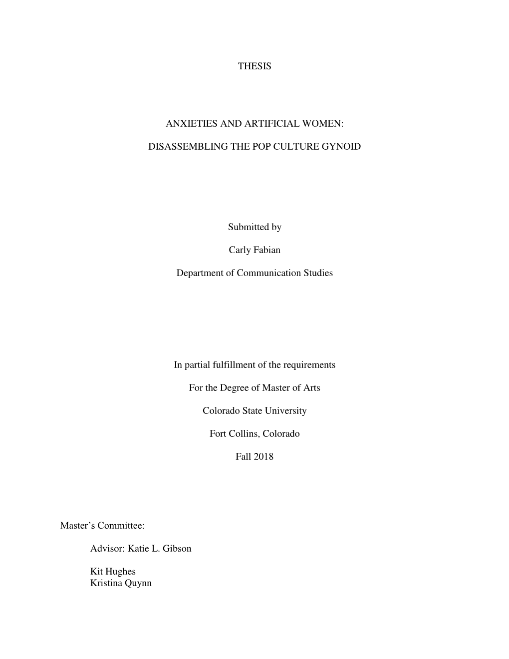 THESIS ANXIETIES and ARTIFICIAL WOMEN: DISASSEMBLING the POP CULTURE GYNOID Submitted by Carly Fabian Department of Communicati