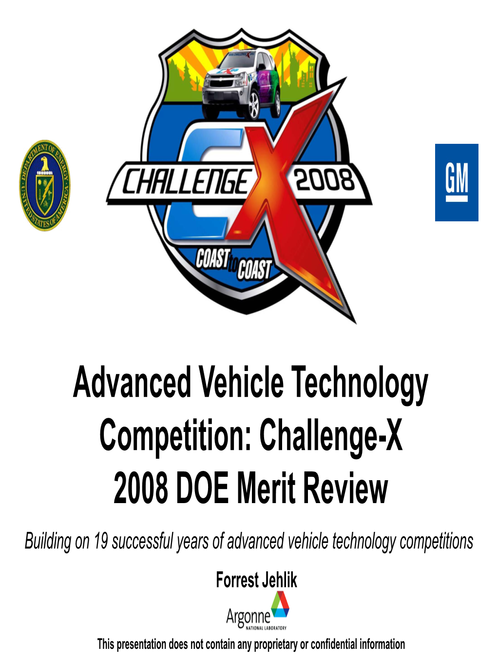 Challenge-X 2008 DOE Merit Review Building on 19 Successful Years of Advanced Vehicle Technology Competitions Forrest Jehlik