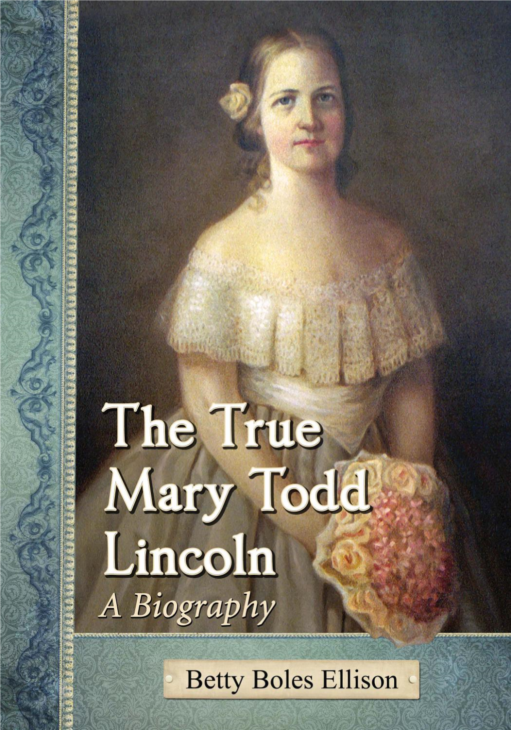 The True Mary Todd Lincoln ALSO by BETTY BOLES ELLISON