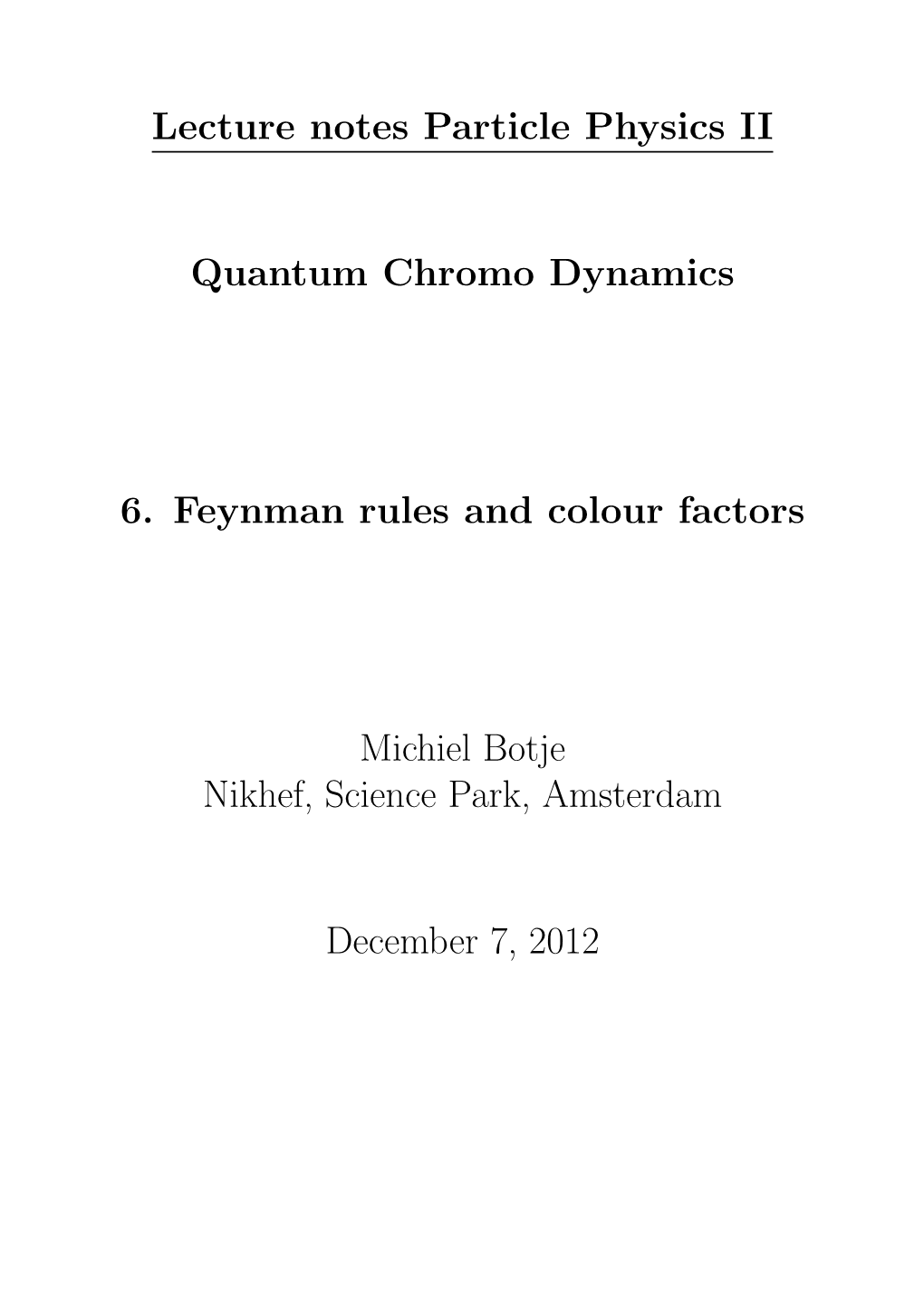 Lecture Notes Particle Physics II Quantum Chromo Dynamics 6