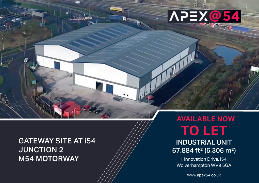 TO LET GATEWAY SITE at I54 INDUSTRIAL UNIT JUNCTION 2 67,884 Ft² (6,306 M²) M54 MOTORWAY 1 Innovation Drive, I54, Wolverhampton WV9 5GA