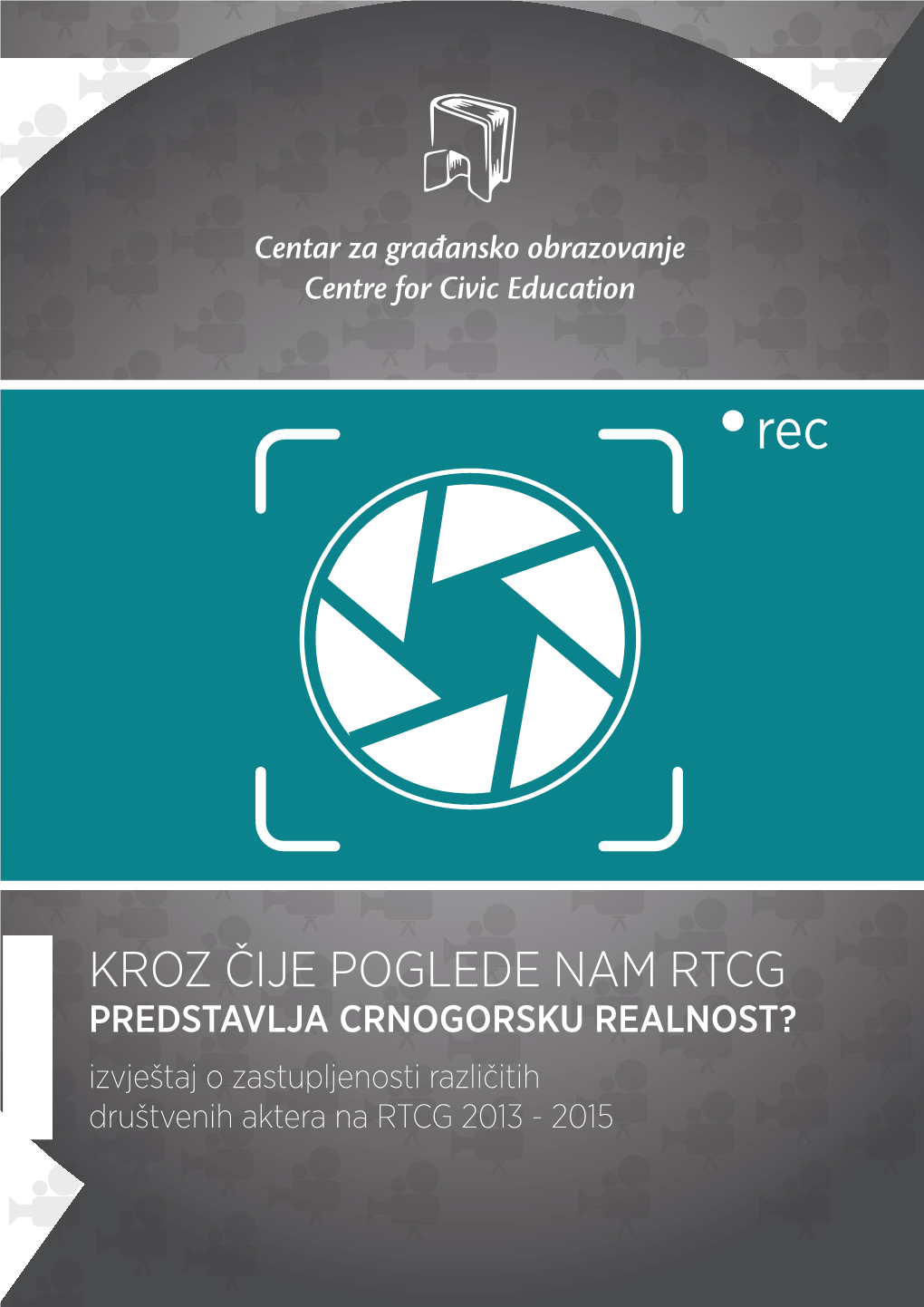 KROZ ČIJE POGLEDE NAM RTCG PREDSTAVLJA CRNOGORSKU REALNOST? Izvještaj O Zastupljenosti Različitih Društvenih Aktera Na RTCG 2013 - 2015