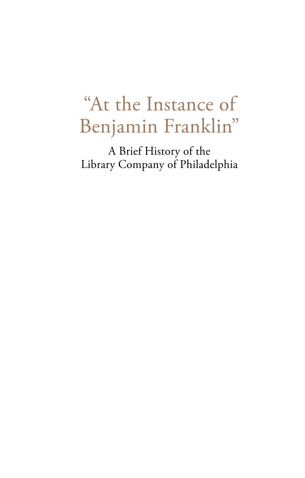 “At the Instance of Benjamin Franklin” a Brief History of the Library Company of Philadelphia Francesco Lazzarini, Benjamin Franklin