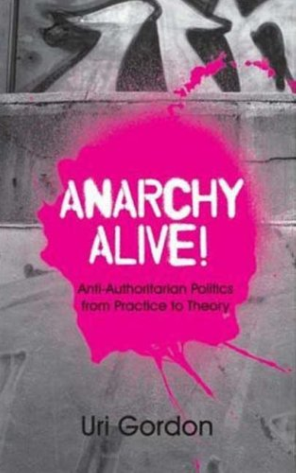 Anarchy Alive! Anti-Authoritarian Politics from Practice to Theory