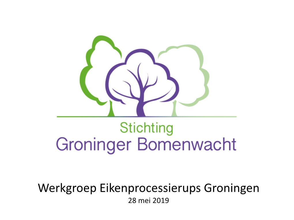 Werkgroep Eikenprocessierups Groningen 28 Mei 2019 Agenda