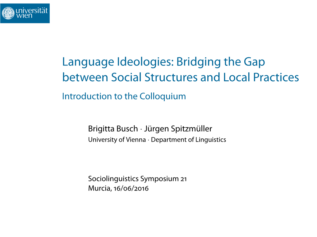 Language Ideologies:Bridging the Gap Between Social Structures and Local Practices Introduction to the Colloquium