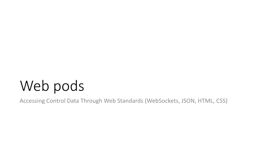 Websockets, JSON, HTML, CSS) Webpods When Installed Motivation Create Web Pages to Display Control System Data